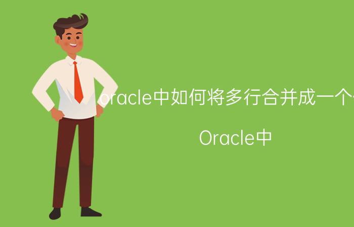 oracle中如何将多行合并成一个值 Oracle中，关于统一字段的字符串合并？